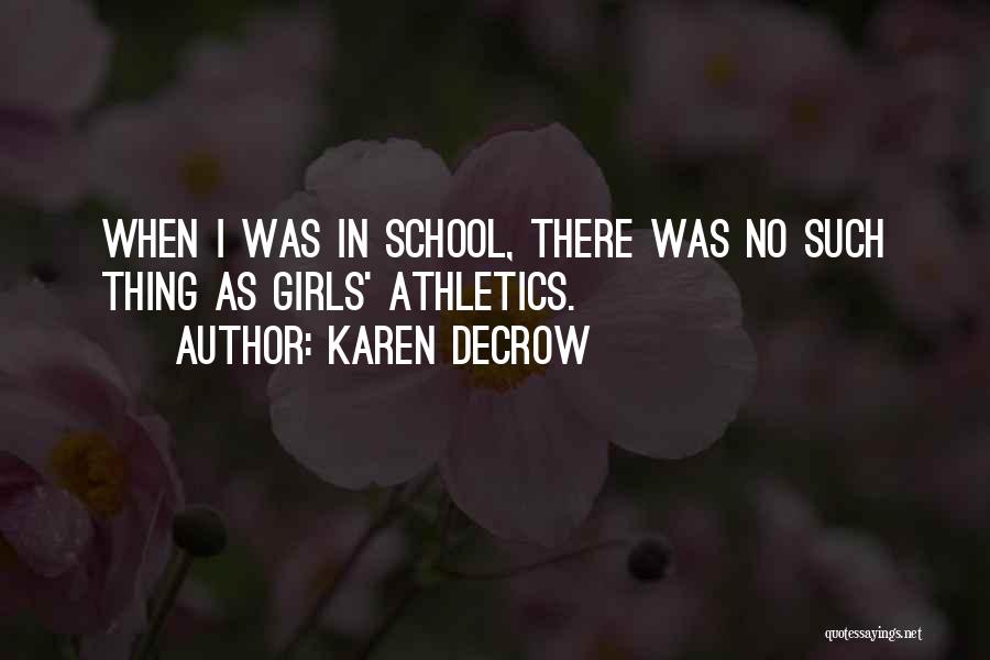 Karen DeCrow Quotes: When I Was In School, There Was No Such Thing As Girls' Athletics.