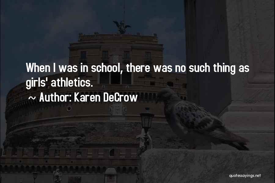 Karen DeCrow Quotes: When I Was In School, There Was No Such Thing As Girls' Athletics.