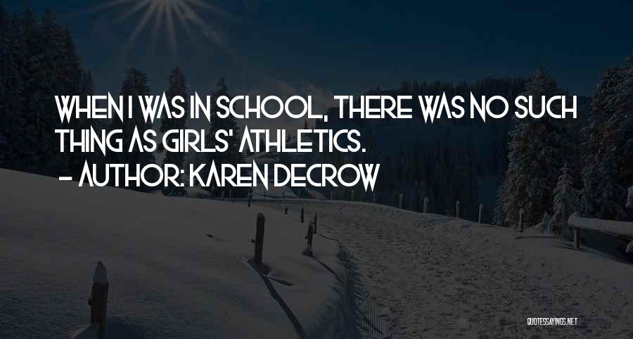 Karen DeCrow Quotes: When I Was In School, There Was No Such Thing As Girls' Athletics.