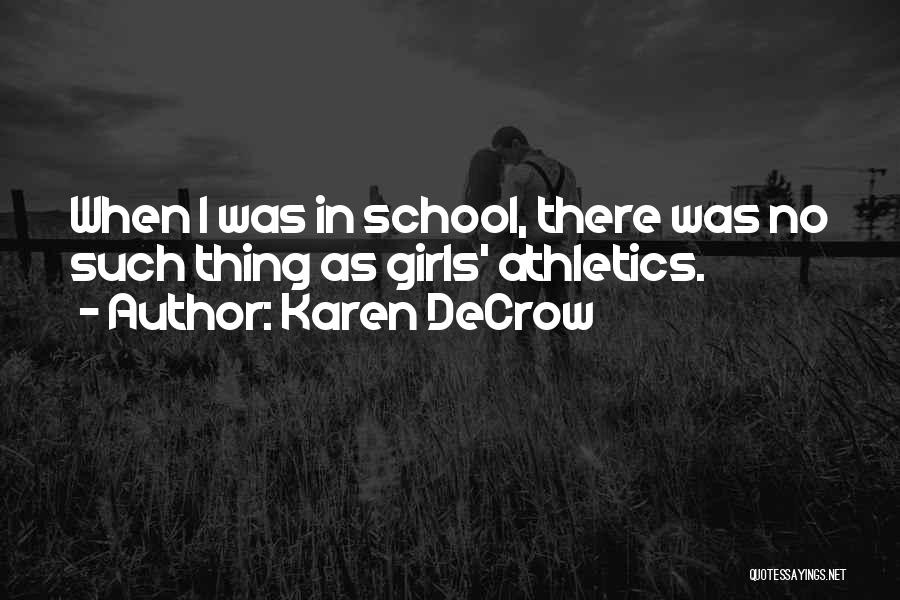 Karen DeCrow Quotes: When I Was In School, There Was No Such Thing As Girls' Athletics.