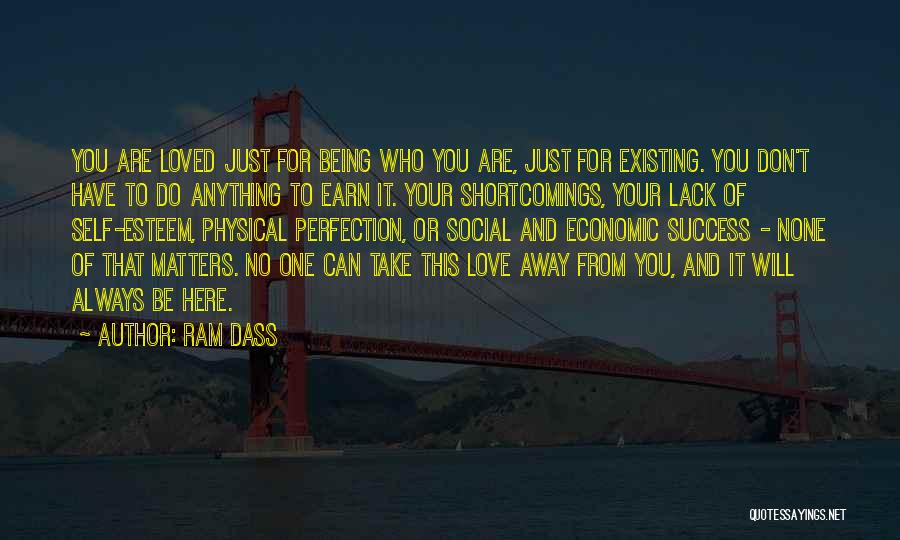 Ram Dass Quotes: You Are Loved Just For Being Who You Are, Just For Existing. You Don't Have To Do Anything To Earn