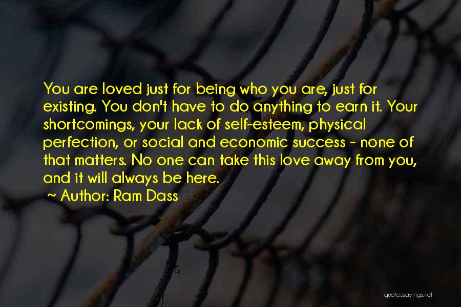 Ram Dass Quotes: You Are Loved Just For Being Who You Are, Just For Existing. You Don't Have To Do Anything To Earn