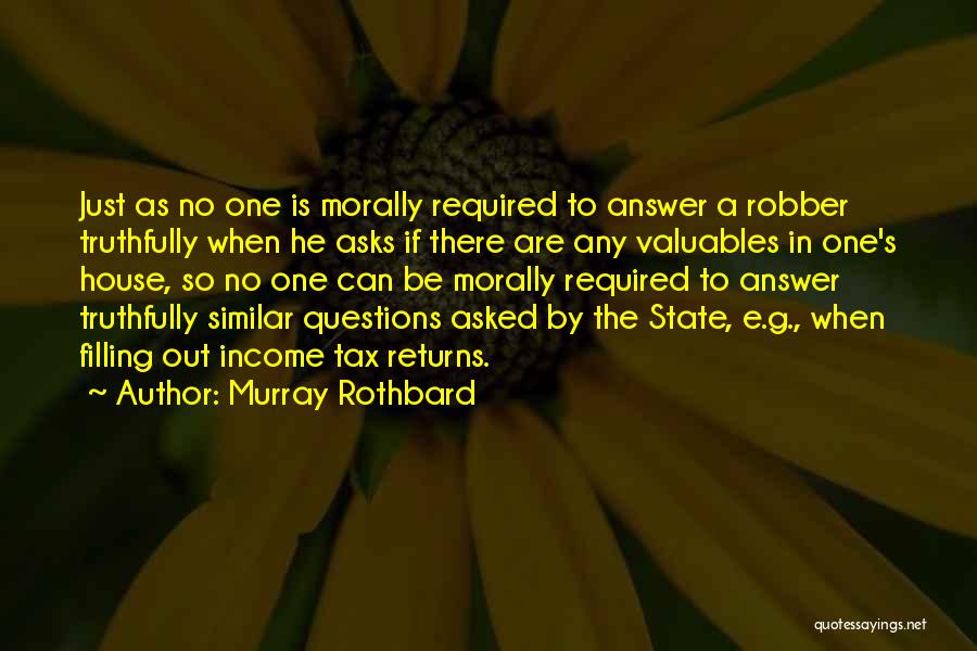Murray Rothbard Quotes: Just As No One Is Morally Required To Answer A Robber Truthfully When He Asks If There Are Any Valuables