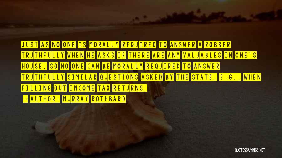 Murray Rothbard Quotes: Just As No One Is Morally Required To Answer A Robber Truthfully When He Asks If There Are Any Valuables