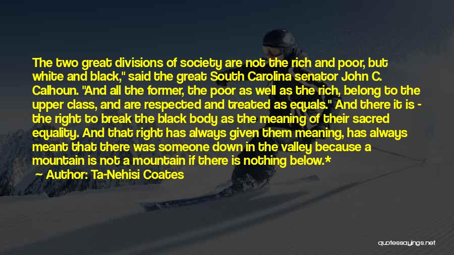 Ta-Nehisi Coates Quotes: The Two Great Divisions Of Society Are Not The Rich And Poor, But White And Black, Said The Great South