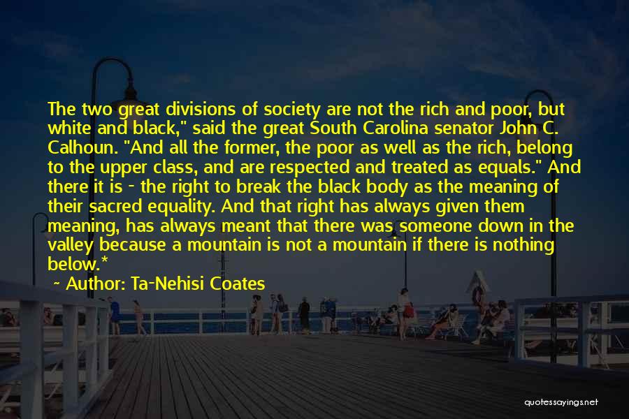 Ta-Nehisi Coates Quotes: The Two Great Divisions Of Society Are Not The Rich And Poor, But White And Black, Said The Great South