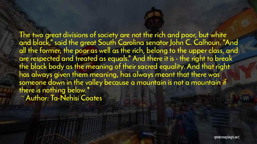 Ta-Nehisi Coates Quotes: The Two Great Divisions Of Society Are Not The Rich And Poor, But White And Black, Said The Great South