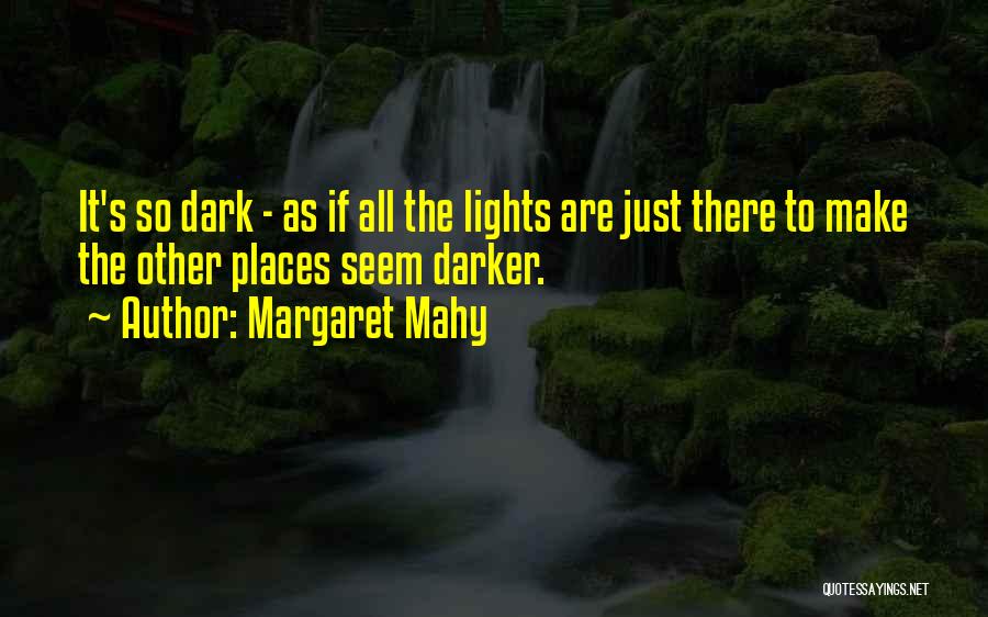 Margaret Mahy Quotes: It's So Dark - As If All The Lights Are Just There To Make The Other Places Seem Darker.