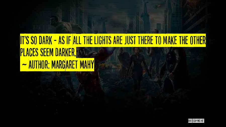 Margaret Mahy Quotes: It's So Dark - As If All The Lights Are Just There To Make The Other Places Seem Darker.