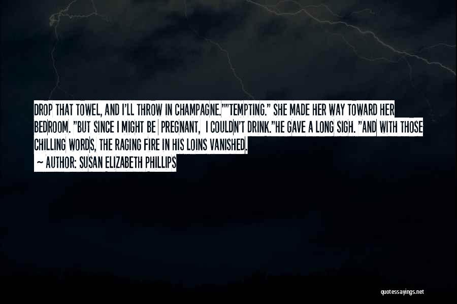 Susan Elizabeth Phillips Quotes: Drop That Towel, And I'll Throw In Champagne.tempting. She Made Her Way Toward Her Bedroom. But Since I Might Be