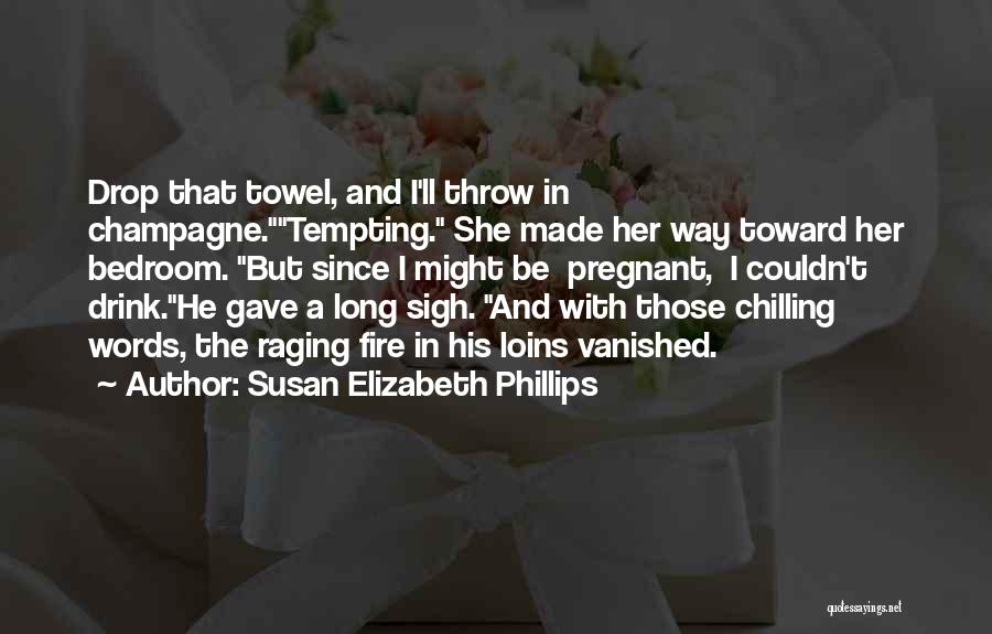 Susan Elizabeth Phillips Quotes: Drop That Towel, And I'll Throw In Champagne.tempting. She Made Her Way Toward Her Bedroom. But Since I Might Be