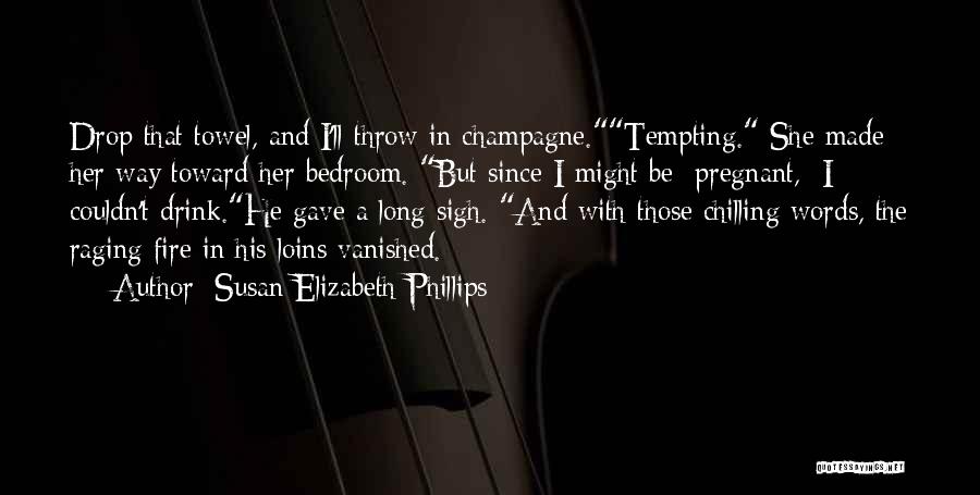 Susan Elizabeth Phillips Quotes: Drop That Towel, And I'll Throw In Champagne.tempting. She Made Her Way Toward Her Bedroom. But Since I Might Be