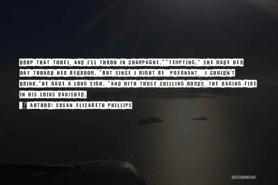Susan Elizabeth Phillips Quotes: Drop That Towel, And I'll Throw In Champagne.tempting. She Made Her Way Toward Her Bedroom. But Since I Might Be