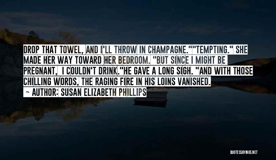 Susan Elizabeth Phillips Quotes: Drop That Towel, And I'll Throw In Champagne.tempting. She Made Her Way Toward Her Bedroom. But Since I Might Be