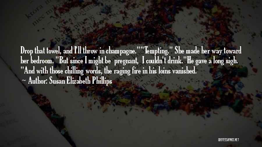 Susan Elizabeth Phillips Quotes: Drop That Towel, And I'll Throw In Champagne.tempting. She Made Her Way Toward Her Bedroom. But Since I Might Be