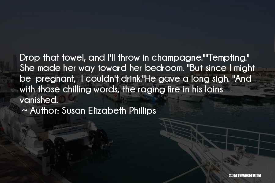 Susan Elizabeth Phillips Quotes: Drop That Towel, And I'll Throw In Champagne.tempting. She Made Her Way Toward Her Bedroom. But Since I Might Be