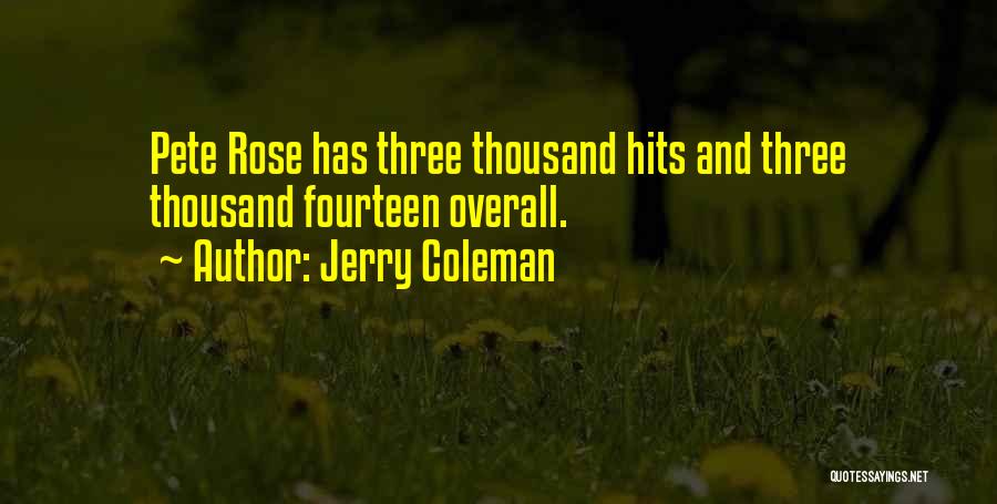 Jerry Coleman Quotes: Pete Rose Has Three Thousand Hits And Three Thousand Fourteen Overall.