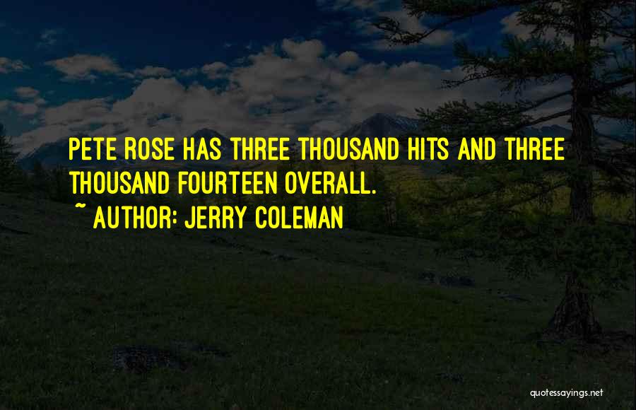 Jerry Coleman Quotes: Pete Rose Has Three Thousand Hits And Three Thousand Fourteen Overall.