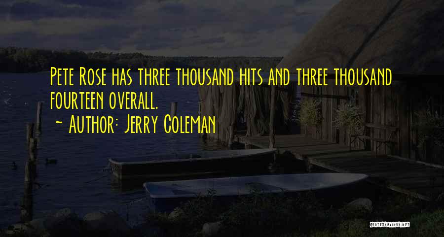 Jerry Coleman Quotes: Pete Rose Has Three Thousand Hits And Three Thousand Fourteen Overall.