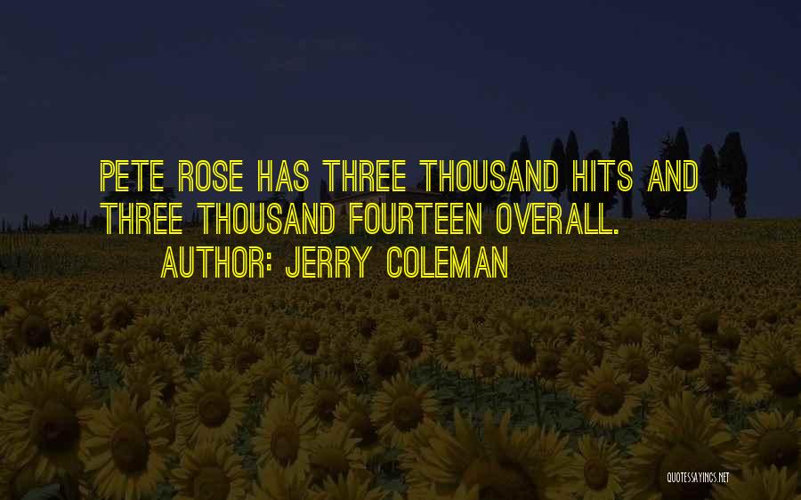 Jerry Coleman Quotes: Pete Rose Has Three Thousand Hits And Three Thousand Fourteen Overall.