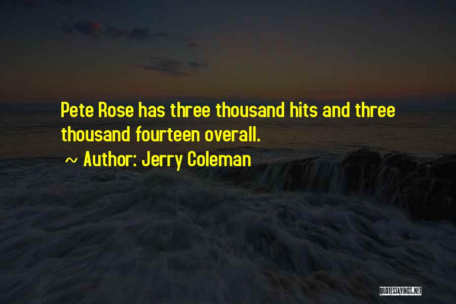 Jerry Coleman Quotes: Pete Rose Has Three Thousand Hits And Three Thousand Fourteen Overall.