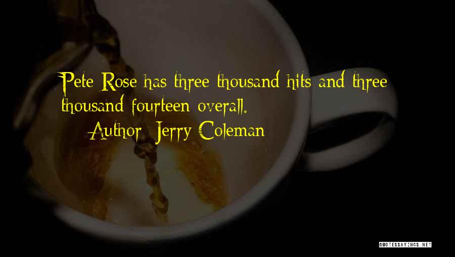 Jerry Coleman Quotes: Pete Rose Has Three Thousand Hits And Three Thousand Fourteen Overall.