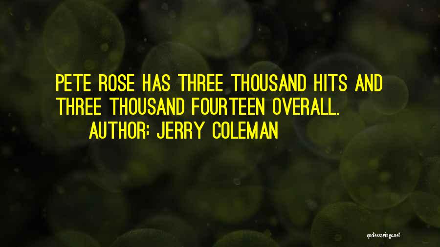 Jerry Coleman Quotes: Pete Rose Has Three Thousand Hits And Three Thousand Fourteen Overall.