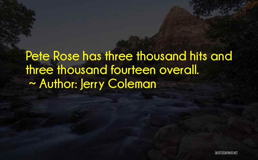 Jerry Coleman Quotes: Pete Rose Has Three Thousand Hits And Three Thousand Fourteen Overall.