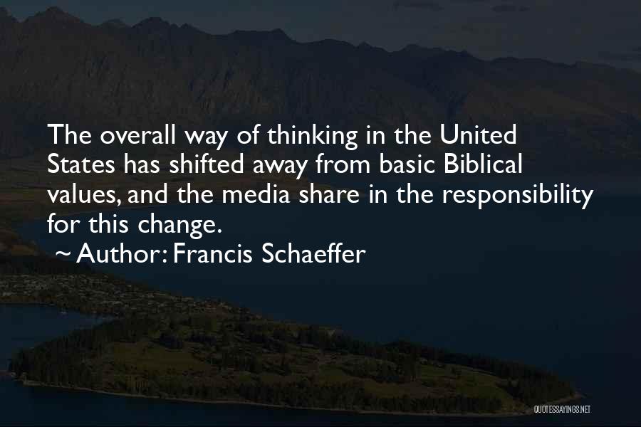 Francis Schaeffer Quotes: The Overall Way Of Thinking In The United States Has Shifted Away From Basic Biblical Values, And The Media Share