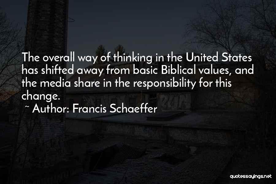 Francis Schaeffer Quotes: The Overall Way Of Thinking In The United States Has Shifted Away From Basic Biblical Values, And The Media Share