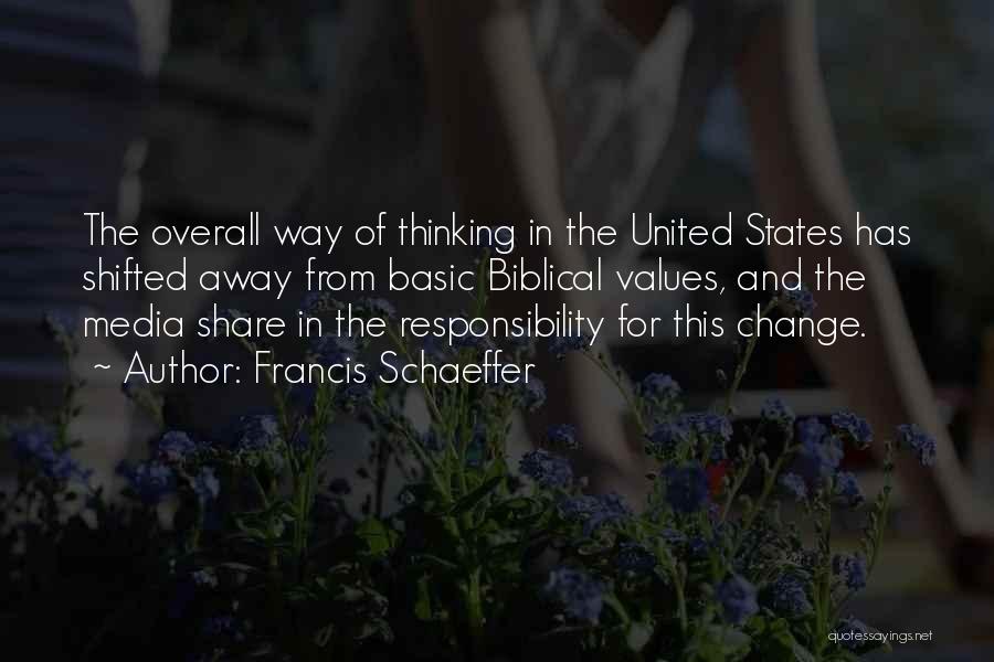 Francis Schaeffer Quotes: The Overall Way Of Thinking In The United States Has Shifted Away From Basic Biblical Values, And The Media Share