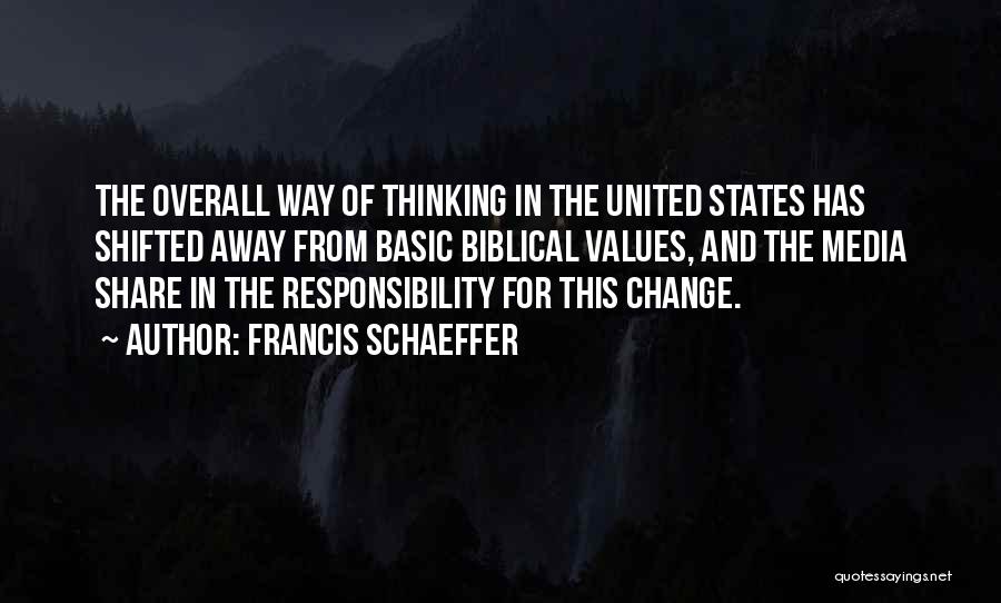 Francis Schaeffer Quotes: The Overall Way Of Thinking In The United States Has Shifted Away From Basic Biblical Values, And The Media Share