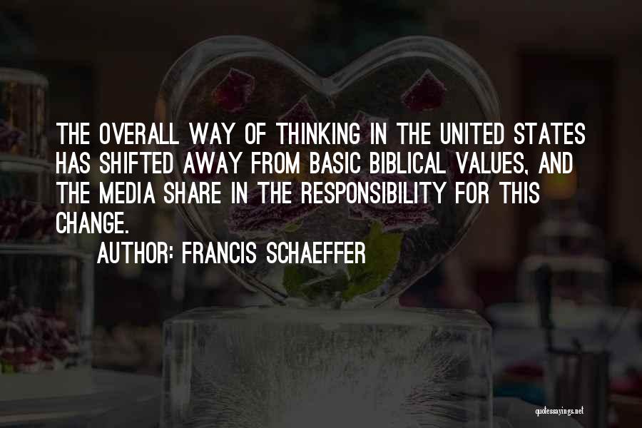 Francis Schaeffer Quotes: The Overall Way Of Thinking In The United States Has Shifted Away From Basic Biblical Values, And The Media Share