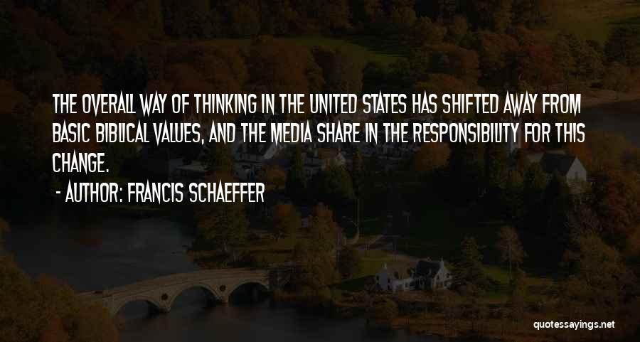 Francis Schaeffer Quotes: The Overall Way Of Thinking In The United States Has Shifted Away From Basic Biblical Values, And The Media Share