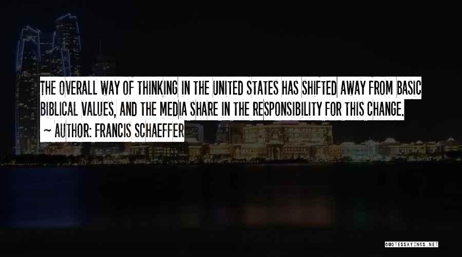 Francis Schaeffer Quotes: The Overall Way Of Thinking In The United States Has Shifted Away From Basic Biblical Values, And The Media Share