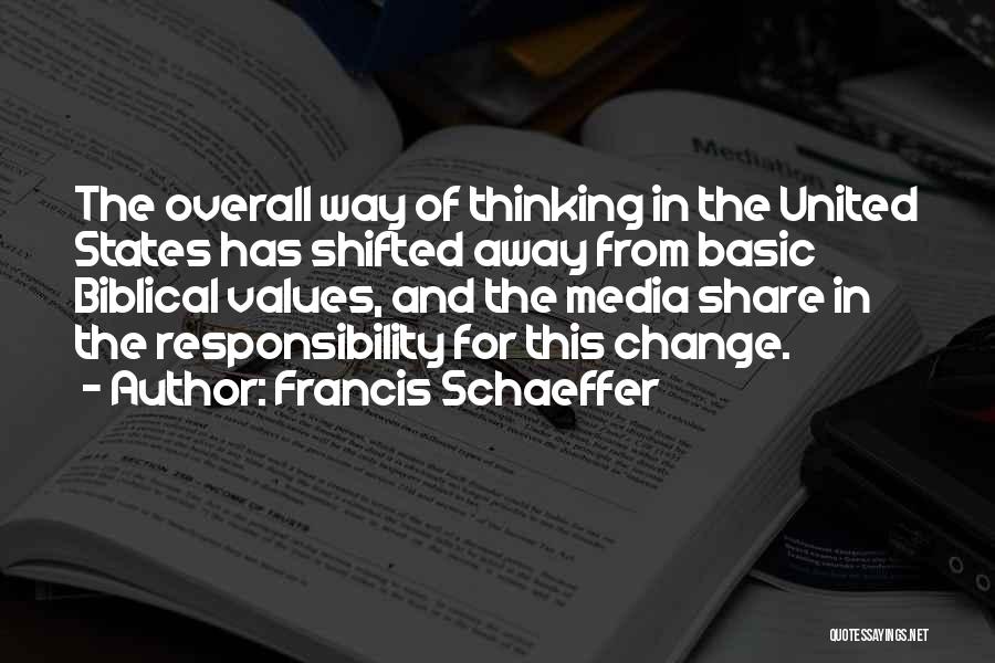 Francis Schaeffer Quotes: The Overall Way Of Thinking In The United States Has Shifted Away From Basic Biblical Values, And The Media Share