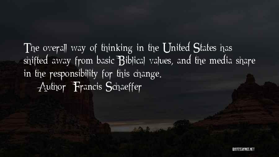Francis Schaeffer Quotes: The Overall Way Of Thinking In The United States Has Shifted Away From Basic Biblical Values, And The Media Share