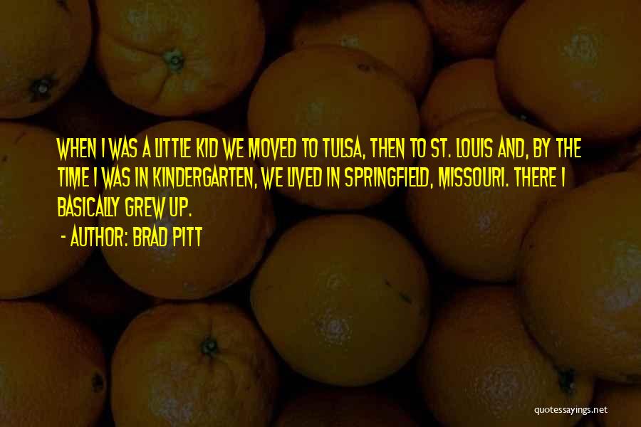 Brad Pitt Quotes: When I Was A Little Kid We Moved To Tulsa, Then To St. Louis And, By The Time I Was