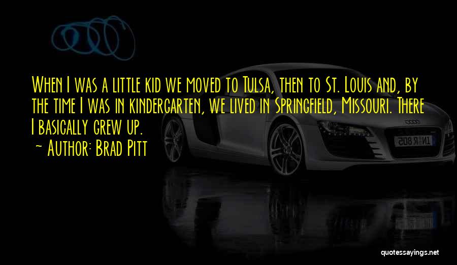 Brad Pitt Quotes: When I Was A Little Kid We Moved To Tulsa, Then To St. Louis And, By The Time I Was