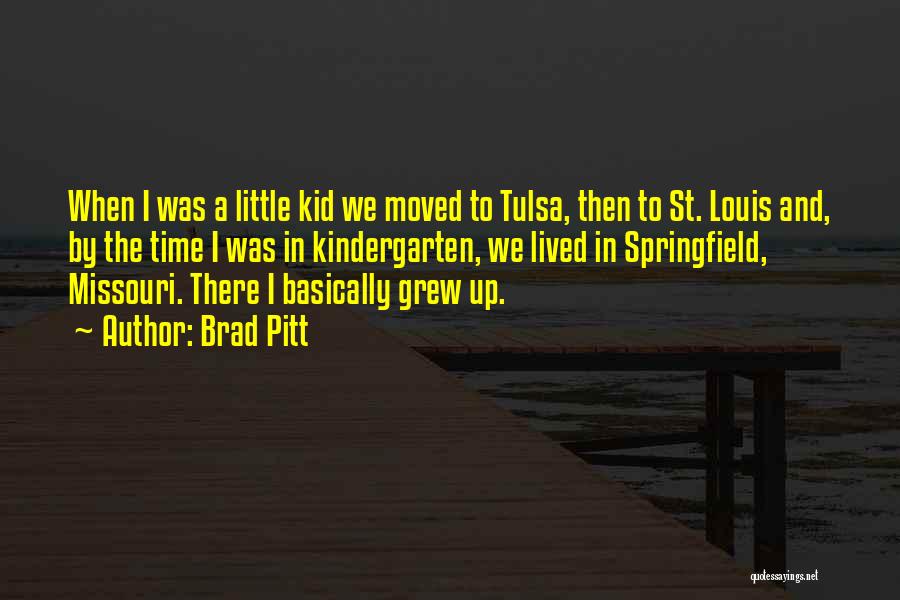 Brad Pitt Quotes: When I Was A Little Kid We Moved To Tulsa, Then To St. Louis And, By The Time I Was