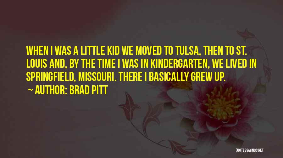 Brad Pitt Quotes: When I Was A Little Kid We Moved To Tulsa, Then To St. Louis And, By The Time I Was