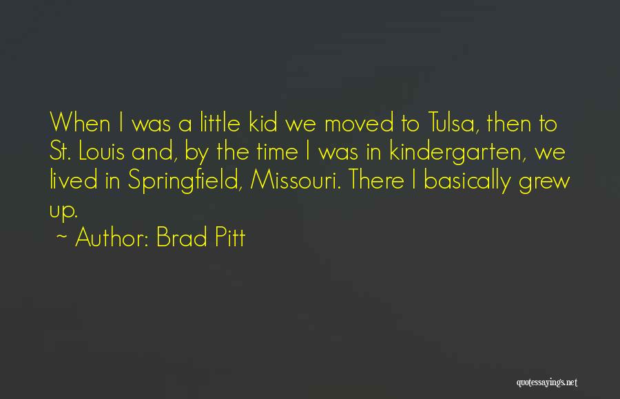 Brad Pitt Quotes: When I Was A Little Kid We Moved To Tulsa, Then To St. Louis And, By The Time I Was