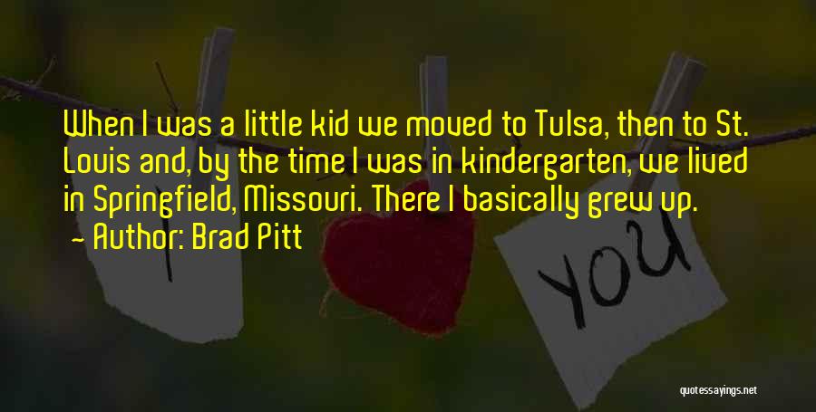 Brad Pitt Quotes: When I Was A Little Kid We Moved To Tulsa, Then To St. Louis And, By The Time I Was