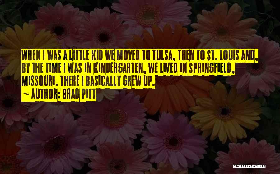 Brad Pitt Quotes: When I Was A Little Kid We Moved To Tulsa, Then To St. Louis And, By The Time I Was