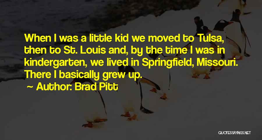 Brad Pitt Quotes: When I Was A Little Kid We Moved To Tulsa, Then To St. Louis And, By The Time I Was