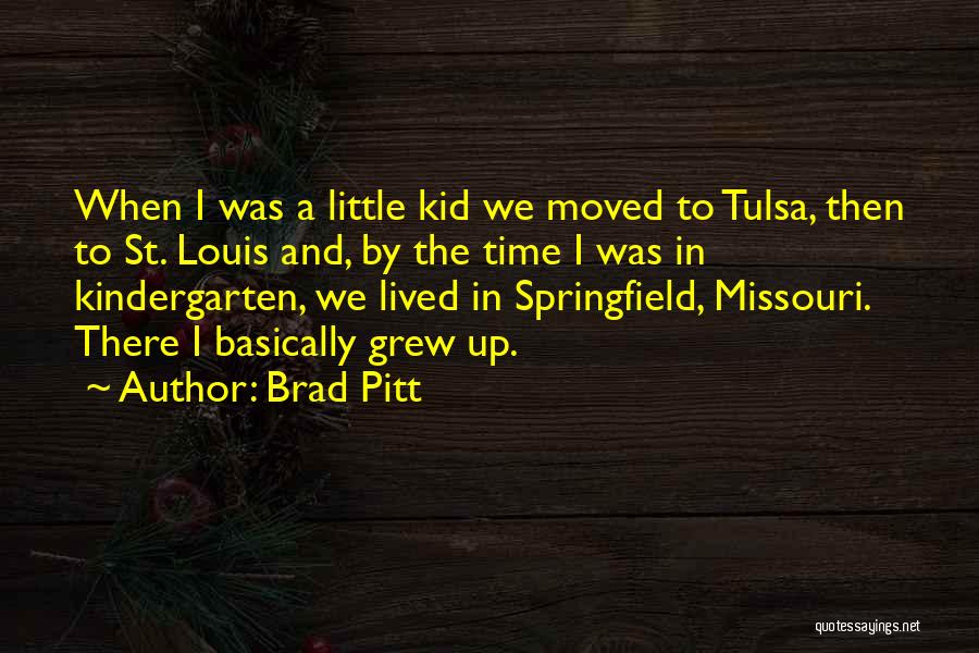 Brad Pitt Quotes: When I Was A Little Kid We Moved To Tulsa, Then To St. Louis And, By The Time I Was