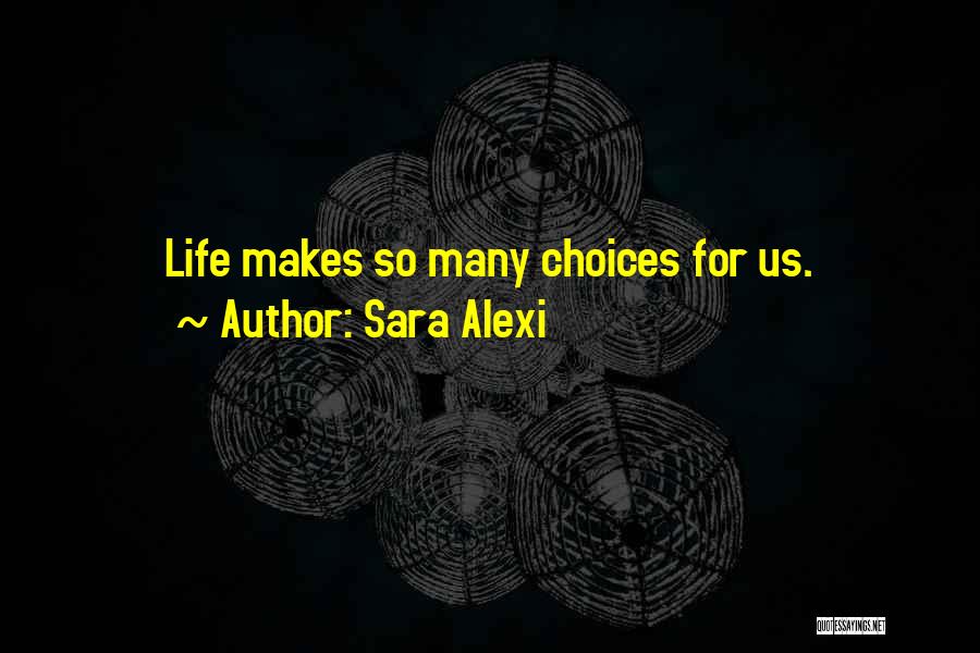 Sara Alexi Quotes: Life Makes So Many Choices For Us.