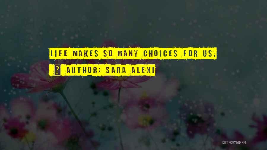 Sara Alexi Quotes: Life Makes So Many Choices For Us.