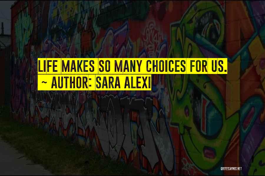 Sara Alexi Quotes: Life Makes So Many Choices For Us.