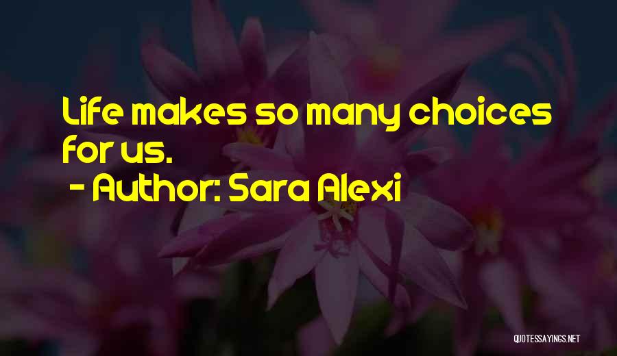 Sara Alexi Quotes: Life Makes So Many Choices For Us.